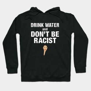 Drink Water And Don’t Be A Racist Hoodie